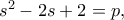 s^2-2s+2=p,