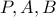 P, A, B