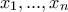 \displaystyle{ x_1 , ... ,x_n}
