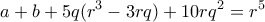\displaystyle{a+b+5q(r^3-3rq)+10rq^2 =r^5}