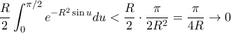 \displaystyle \dfrac{R}{2}\int_{0}^{\pi /2}e^{-R^2\sin u} du < \dfrac{R}{2}\cdot\dfrac{\pi}{2R^2} = \dfrac{\pi}{4R}\to 0