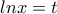 \displaystyle{lnx=t}