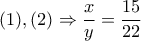 (1) , (2) \Rightarrow  \dfrac{x}{y} = \dfrac{15}{22} 