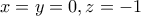 \displaystyle{x=y=0 , z=-1}