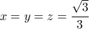 x=y=z=\dfrac{\sqrt{3}}{3}