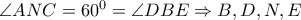 \angle ANC=60^0= \angle DBE \Rightarrow B, D, N ,E
