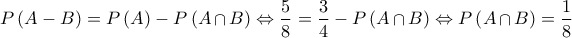 \displaystyle{P\left( {A - B} \right) = P\left( A \right) - P\left( {A\mathop  \cap \nolimits B} \right) \Leftrightarrow \frac{5}{8} = \frac{3}{4} - P\left( {A\mathop  \cap \nolimits B} \right) \Leftrightarrow P\left( {A\mathop  \cap \nolimits B} \right) = \frac{1}{8}}