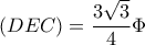 \left ( DEC \right )=\dfrac{3\sqrt{3}}{4}\Phi 