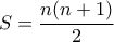 S= \displaystyle \frac{n(n+1)}{2}