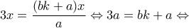 \displaystyle 3x = \frac{{(bk + a)x}}{a} \Leftrightarrow 3a = bk + a \Leftrightarrow 
