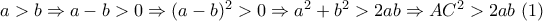 a>b \Rightarrow a-b>0 \Rightarrow (a-b)^2>0 \Rightarrow a^2+b^2>2ab \Rightarrow AC^2>2ab\ (1)
