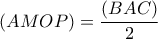 \displaystyle (AMOP) = \frac{{(BAC)}}{2}