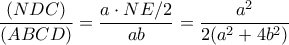 \displaystyle{\dfrac{(NDC)}{(ABCD)} = \dfrac {a\cdot NE/2}{ab}= \dfrac {a^2} {2(a^2+4b^2)}
