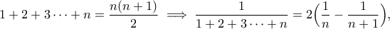 \displaystyle{1+2+3\cdots +n=\frac{n(n+1)}{2} \implies \frac{1}{1+2+3\cdots +n}=2\Big(\frac{1}{n}-\frac{1}{n+1}\Big),}