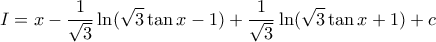 \displaystyle{I= x- \dfrac {1}{\sqrt 3} \ln (\sqrt 3 \tan x -1)+ \dfrac {1}{\sqrt 3} \ln (\sqrt 3 \tan x+1) +c}