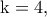\displaystyle{\rm k=4,}