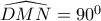 \widehat{DMN}=90^0