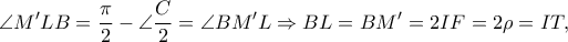 \displaystyle{\angle M'LB = \frac{\pi }{2} - \angle \frac{C}{2} = \angle BM'L \Rightarrow BL = BM' =2IF= 2\rho  = IT,}
