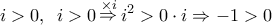 \displaystyle{i > 0,\,\,\,i > 0\mathop  \Rightarrow \limits^{ \times i} {i^2} > 0 \cdot i \Rightarrow  - 1 > 0}
