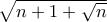 \sqrt{n+1+\sqrt{n}}