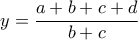 \displaystyle{y = \frac{a+b+c+d}{b+c}}