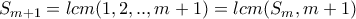 S_{m+1}=lcm(1,2,..,m+1)=lcm(S_m,m+1)