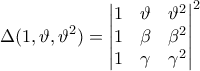 \displaystyle  \Delta(1,\vartheta,\vartheta^2) =\begin{vmatrix} 1 & \vartheta & \vartheta^2 \\ 
1 & \beta & \beta^2 \\ 
1 & \gamma & \gamma^2 
\end{vmatrix}^2 