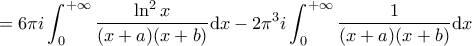 \displaystyle = 6 \pi i \int_0^{+ \infty} \frac{\ln^2 x}{(x+a)(x+b)} \mathrm{d}x - 2 \pi^3 i \int_0^{+ \infty} \frac{1}{(x+a)(x+b)} \mathrm{d}x