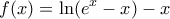 \displaystyle{f(x)=\ln ({{e}^{x}}-x)-x}