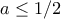 a\leq 1/2