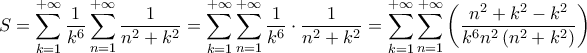 \displaystyle{S=\sum\limits_{k=1}^{+\infty }{\frac{1}{k^{6}}}\sum\limits_{n=1}^{+\infty }{\frac{1}{n^{2}+k^{2}}}=\sum\limits_{k=1}^{+\infty }{\sum\limits_{n=1}^{+\infty }{\frac{1}{k^{6}}\cdot \frac{1}{n^{2}+k^{2}}}}=\sum\limits_{k=1}^{+\infty }{\sum\limits_{n=1}^{+\infty }{\left( \frac{n^{2}+k^{2}-k^{2}}{k^{6}n^{2}\left( n^{2}+k^{2} \right)} \right)}}} \displaystyle{S=\sum\limits_{k=1}^{+\infty }{\frac{1}{k^{6}}}\sum\limits_{n=1}^{+\infty }{\frac{1}{n^{2}+k^{2}}}=\sum\limits_{k=1}^{+\infty }{\sum\limits_{n=1}^{+\infty }{\frac{1}{k^{6}}\cdot \frac{1}{n^{2}+k^{2}}}}=\sum\limits_{k=1}^{+\infty }{\sum\limits_{n=1}^{+\infty }{\left( \frac{n^{2}+k^{2}-k^{2}}{k^{6}n^{2}\left( n^{2}+k^{2} \right)} \right)}}}
