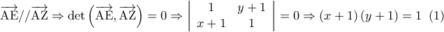 \displaystyle{\overrightarrow {{\rm A}{\rm E}} //\overrightarrow {{\rm A}{\rm Z}}  \Rightarrow \det \left( {\overrightarrow {{\rm A}{\rm E}} ,\overrightarrow {{\rm A}{\rm Z}} } \right) = 0 \Rightarrow \left| {\begin{array}{*{20}{c}} 
1&{y + 1}\\ 
{x + 1}&1 
\end{array}} \right| = 0 \Rightarrow \left( {x + 1} \right)\left( {y + 1} \right) = 1\;\;(1)}
