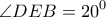 \displaystyle \angle DEB = {20^0}