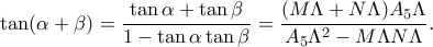 \displaystyle  
\tan(\alpha+\beta) 
= 
\frac{\tan\alpha+\tan\beta}{1-\tan\alpha\tan\beta} 
= 
\frac{(M\Lambda+N\Lambda)A_5\Lambda}{A_5\Lambda^2-M\Lambda N\Lambda}. 
