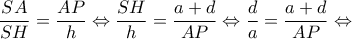 \displaystyle{\frac{{SA}}{{SH}} = \frac{{AP}}{h} \Leftrightarrow \frac{{SH}}{h} = \frac{{a + d}}{{AP}} \Leftrightarrow \frac{d}{a} = \frac{{a + d}}{{AP}} \Leftrightarrow }