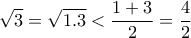\displaystyle{\sqrt{3}=\sqrt{1.3}<\frac{1+3}{2}=\frac{4}{2}}