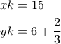 \displaystyle{\begin{gathered}
xk = 15 \hfill \\
yk = 6 + \frac{2}{3} \hfill \\
\end{gathered} } \displaystyle{\begin{gathered}
xk = 15 \hfill \\
yk = 6 + \frac{2}{3} \hfill \\
\end{gathered} }