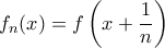 \displaystyle f_{n}(x)=f\left(x+\frac{1}{n}\right)