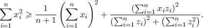 \displaystyle \sum_{i=1}^n x_i^2 \geqslant \frac{1}{n+1}\left(\sum_{i=1}^n 
x_i\right)^2+ \frac{\left(\sum_{i=1}^n 
x_iz_i\right)^2}{\left(\sum_{i=1}^n 
z_i\right)^2 + \left(\sum_{i=1}^n 
z_i^2\right)}. 
