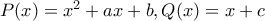 P(x)=x^2 + ax + b ,Q(x)=x+c