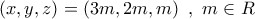 \displaystyle{\,\,\,\,\,(x,y,z) = (3m,2m,m)\,\,\,,\,\,m \in R}
