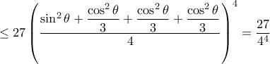 \le 27 \left (\dfrac {\sin ^2 \theta + \dfrac {\cos ^2 \theta }{3} + \dfrac {\cos ^2 \theta }{3} + \dfrac {\cos ^2 \theta }{3} }{4} \right ) ^4= \dfrac {27} {4^4} \le 27 \left (\dfrac {\sin ^2 \theta + \dfrac {\cos ^2 \theta }{3} + \dfrac {\cos ^2 \theta }{3} + \dfrac {\cos ^2 \theta }{3} }{4} \right ) ^4= \dfrac {27} {4^4}