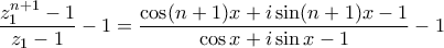 \displaystyle{\frac{z_{1}^{n+1}-1}{z_{1}-1}-1=\frac{\cos (n+1)x+i\sin (n+1)x-1}{\cos x+i \sin x-1}-1}