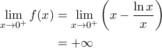 \displaystyle{\begin{aligned} 
\lim_{x\rightarrow 0^+} f(x)  &=\lim_{x \rightarrow 0^+} \left ( x - \frac{\ln x}{x} \right ) \\  
 &=+\infty  
\end{aligned}}