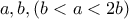 a,b , (b<a<2b)