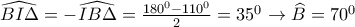 \widehat{BI\Delta }=-\widehat{IB\Delta }=\frac{180^{0}-110^{0}}{2}=35^{0}\rightarrow \widehat{B}=70^{0}