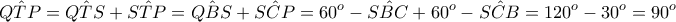 \displaystyle{\hat{QTP}=\hat{QTS}+\hat{STP}=\hat{QBS}+\hat{SCP}=60^o-\hat{SBC}+60^o-\hat{SCB}=120^o-30^o=90^o}