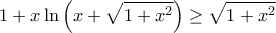 \displaystyle{ 1+ x \ln \left( x+ \sqrt{1+x^2} \right) \geq \sqrt{1+ x^2}}