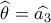 \widehat {\theta _{}^{}} = \widehat {{a_3}}