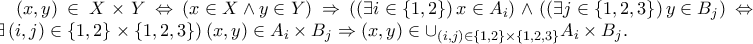 \left ( x,y \right )\in X\times Y\Leftrightarrow \left ( x\in X\wedge y\in Y \right )\Rightarrow \left ( \left ( \exists i\in \left \{ 1,2 \right \} \right )x\in A_{i} \right )\wedge \left ( \left ( \exists j\in \left \{ 1,2,3 \right \} \right )y\in B_{j} \right )\Leftrightarrow \left (\exists \left (i,j \right )\in \left \{ 1,2 \right \}\times \left \{ 1,2,3 \right \} \right )\left ( x,y \right )\in A_{i}\times B_{j}\Rightarrow \left ( x,y \right )\in \cup _{\left (i,j \right )\in \left \{ 1,2 \right \}\times \left \{ 1,2,3 \right \}}A_{i}\times B_{j}.